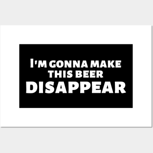 I'm gonna make this beer disappear Posters and Art